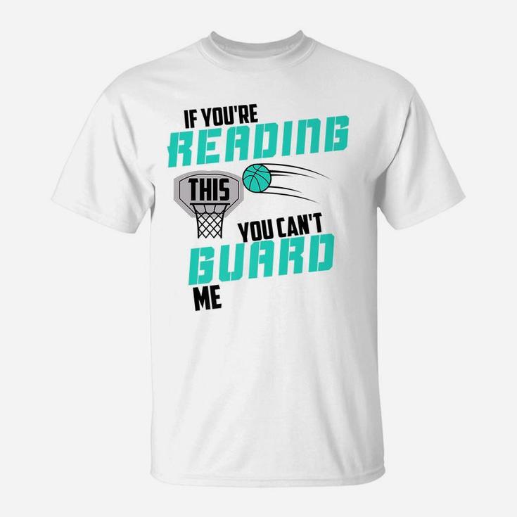 If You're Reading This You Can't Guard Me Basketball Gift T-Shirt