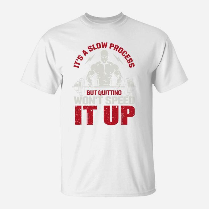 It Is A Slow Process But Quitting Wont Speed It Up Strongest Gymer T-Shirt