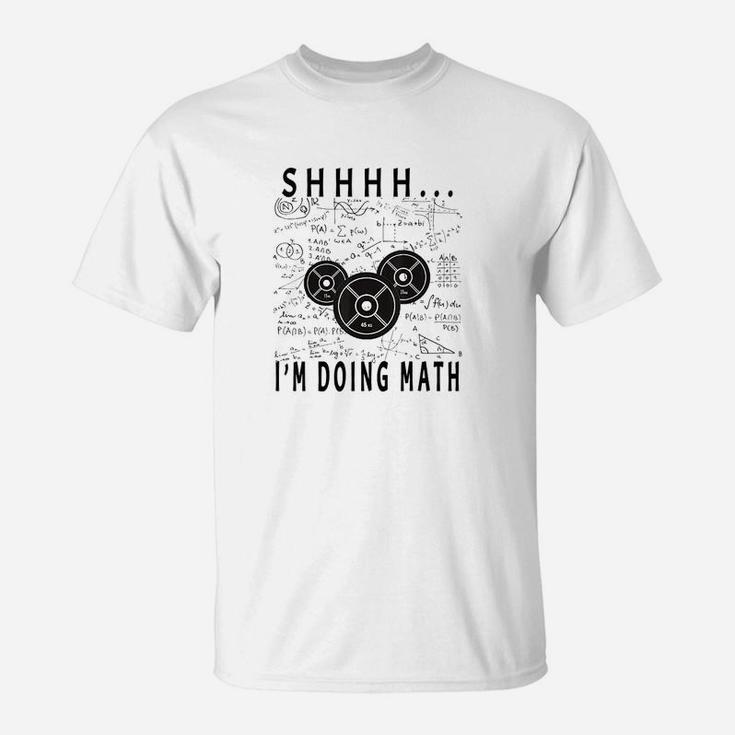 Shhh I Am Doing Math Weight Lifting For Gym Workout Fitness T-Shirt