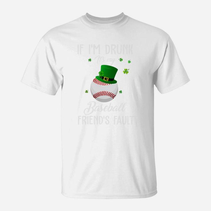 St Patricks Day Leprechaun Hat If I Am Drunk It Is My Baseball Friends Fault Sport Lovers Gift T-Shirt
