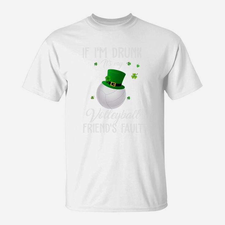 St Patricks Day Leprechaun Hat If I Am Drunk It Is My Volleyball Friends Fault Sport Lovers Gift T-Shirt