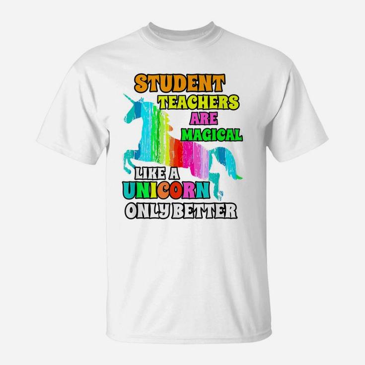 Student Teachers Are Magical Like A Unicorn Only Better T-Shirt