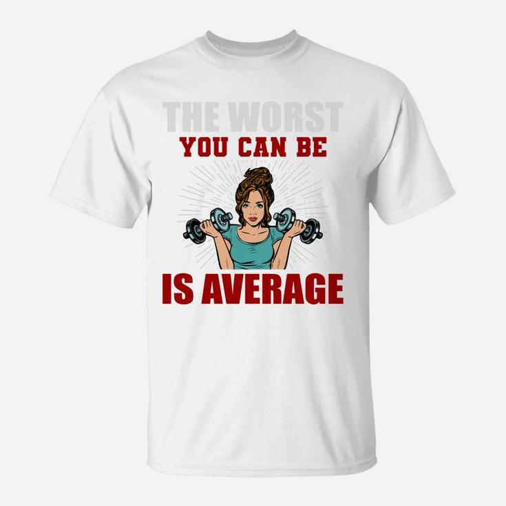 The Worst You Can Be Is Average Fitness Girl Gift T-Shirt