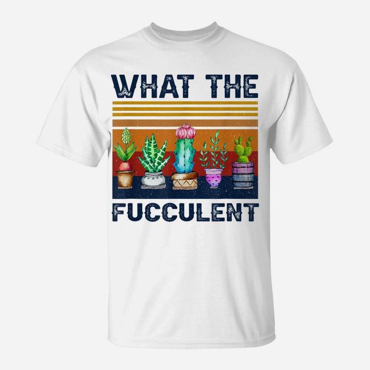 What The Fucculent Cactus Succulents Gardening Vintage Retro T-Shirt